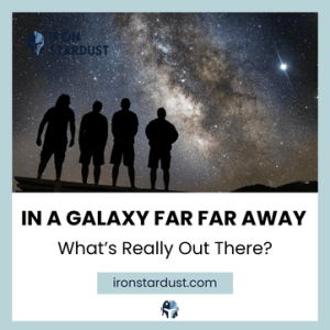 Read more about the article In a Galaxy Far Far Away: What’s Really Out There?